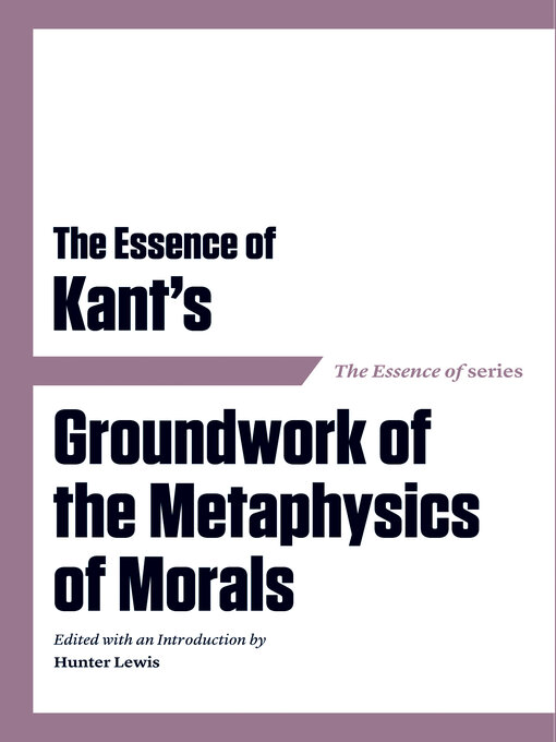 Title details for The Essence of Kant's Groundwork of the Metaphysics of Morals by Hunter Lewis - Available